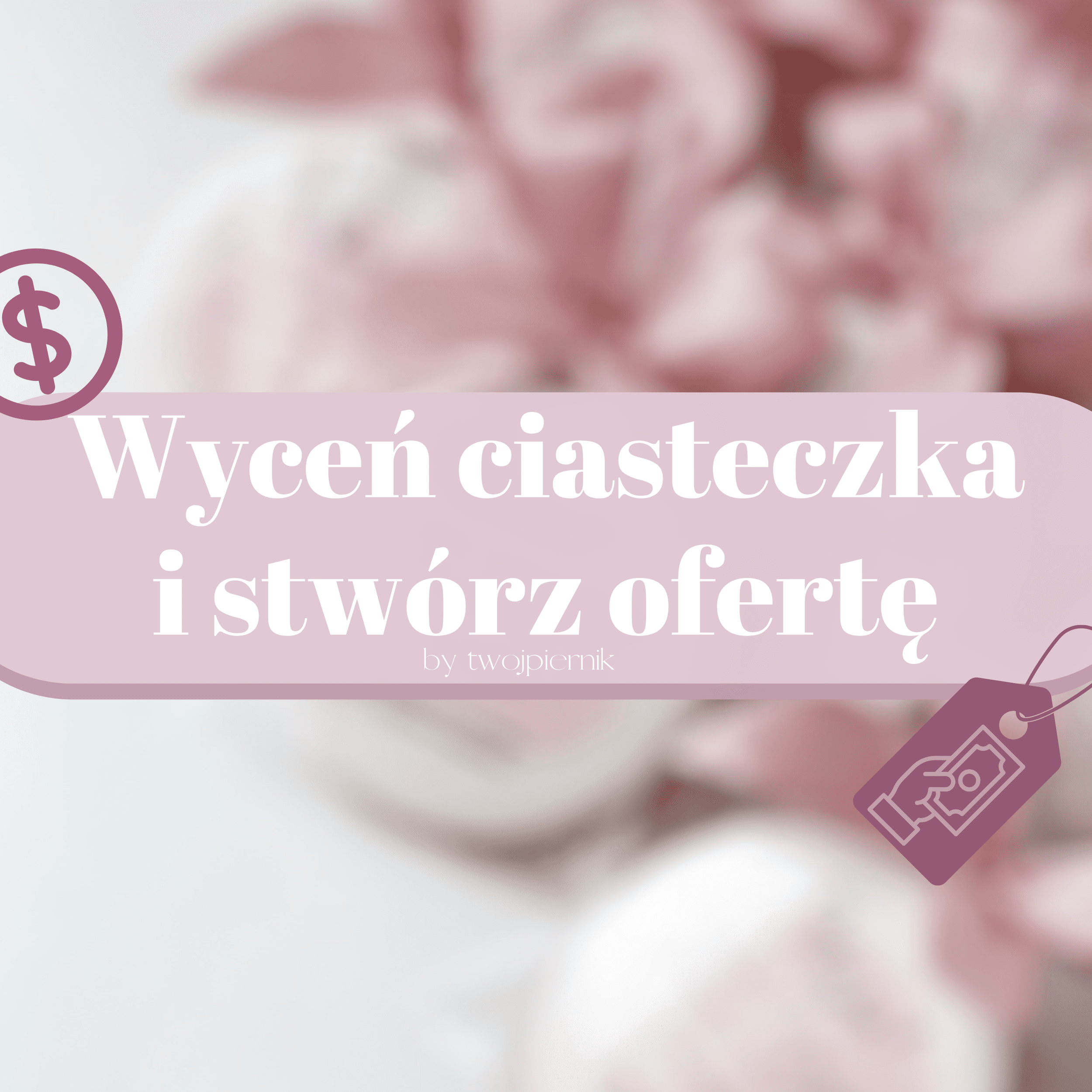 Jak stworzyć ofertę i wycenić ciasteczka